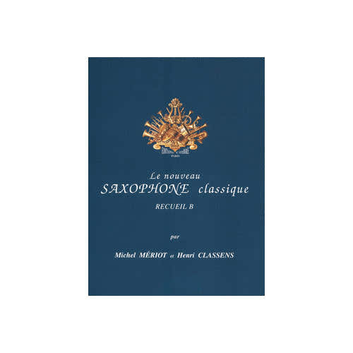 MERIOT M. ET CLASSENS H. - LE NOUVEAU SAXOPHONE CLASSIQUE RECUEIL B
