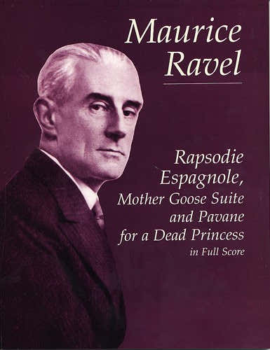 RAVEL MAURICE - RAPSODIE ESPAGNOLE MOTHER GOOSE SUITE AND PAVANE FOR A DEAD PRINCESS - FULL SCORE