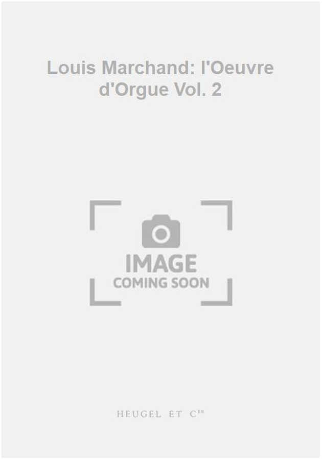 Louis Marchand: l'Oeuvre d'Orgue Vol. 2