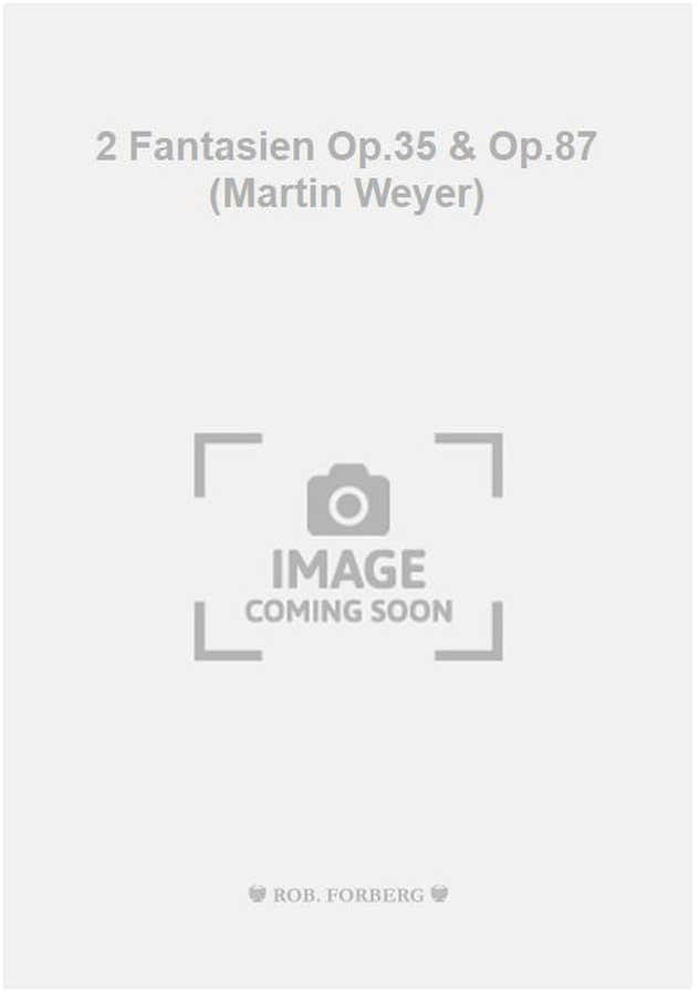2 Fantasien Op.35 & Op.87 (Martin Weyer)