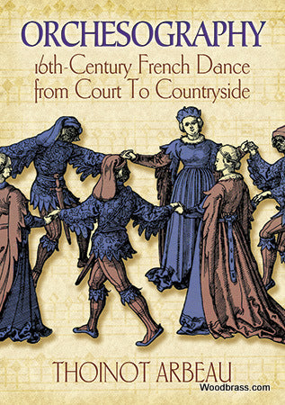 ARBEAU THOINOT - ORCHESOGRAPHY - 16TH CENTURY FRENCH DANCE FROM COURT TO COUNTRYSIDE